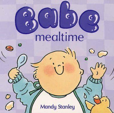 Cover of the board book 'Babe Mealtime' showing an illustration of a happy baby with a spoon, surrounded by food items, with the title and author's name 'Mandy Stanley' at the bottom.